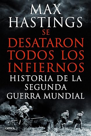 Se desataron todos los infiernos: Historia de la Segunda Guerra Mundial