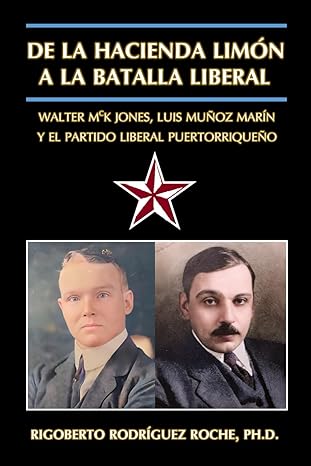 DE LA HACIENDA LIMON A LA BATALLA LIBERAL: Walter McK Jones, Luis Muñoz Marín el Partido Liberal Puertorriqueña