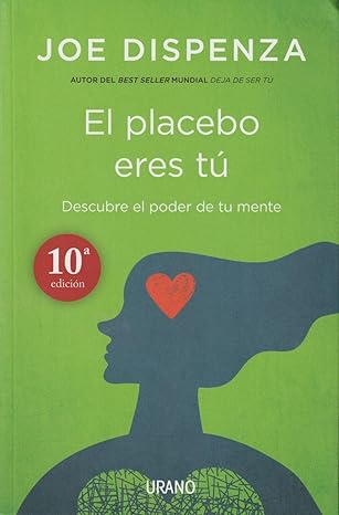 El placebo eres tú: Cómo ejercer el poder de la mente-Joe Dispenza