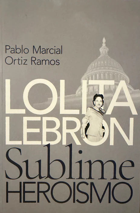 PREVENTA Lolita Lebrón: Sublime Heroísmo | Pablo Marcial Ortíz Ramos