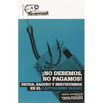 ¡No debemos, no pagamos! Deuda, saqueo y servidumbre en el capitalismo tardío
