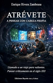 Atrévete a pensar con cabeza propia: Llamado a un viaje para valientes. Pensar críticamente en el siglo XXI