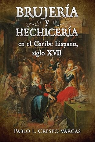 Brujería y hechicería en el Caribe hispano, siglo XVII: Inquisición e imaginario, volumen II