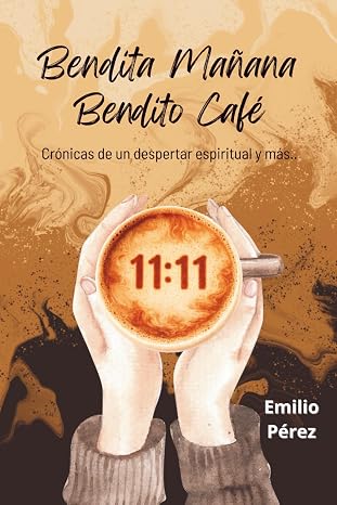 Bendita Mañana Bendito Café: Crónicas de un despertar espiritual y más...