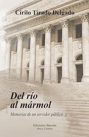 Del río al mármol. Memórias de un servidor público.