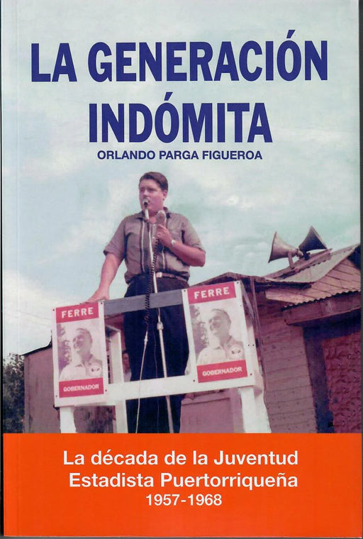 LA GENERACIÓN INDÓMITA: LA DÉCADA DE LA JUVENTUD ESTADISTA PUERTORRIQUEÑA 1957-1968