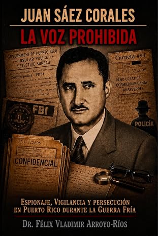 Juan Sáez Corales : La Voz Prohibida (Espionaje, Vigilancia y Persecución en Puerto Rico durante la Guerra Fría)