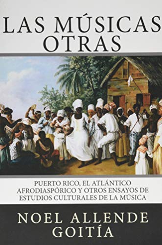 Las músicas Otras: Puerto Rico, el Atlántico Afro-diaspórico y otros ensayos de estudios culturales de la música