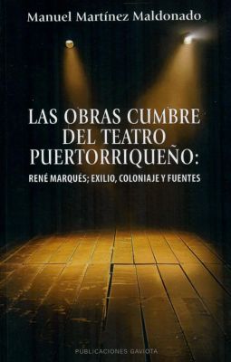 Las obras cumbre del teatro Puertorriqueño: René Marqués; Exilio, coloniaje y fuentes.