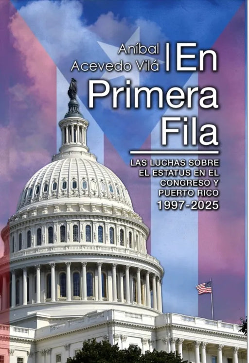 En Primera Fila: Las luchas sobre el Estatus en el Congreso y Puerto Rico 1997-2025
