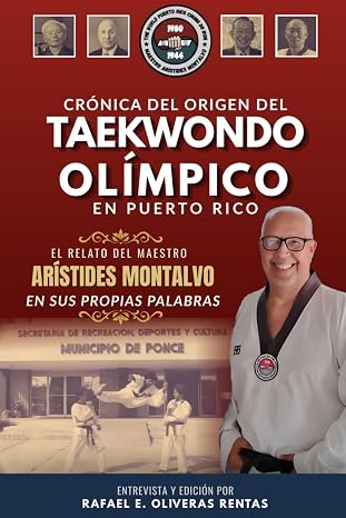 CRÓNICA DEL ORIGEN DEL TAEKWONDO OLÍMPICO EN PUERTO RICO: El Relato del Maestro Arístides Montalvo: En sus propias palabras