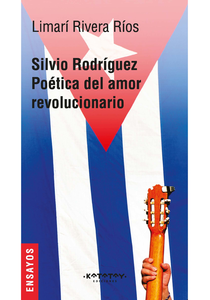 Silvio Rodríguez: Poética del amor revolucionario