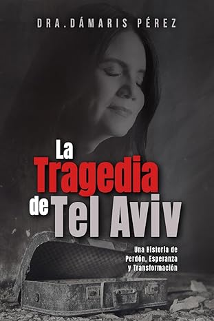 La Tragedia de Tel Aviv: Una Historia de Perdón, Esperanza y Transformación