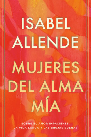 Mujeres del alma mía - SOBRE EL AMOR IMPACIENTE, LA VIDA LARGA Y LAS BRUJAS BUENAS