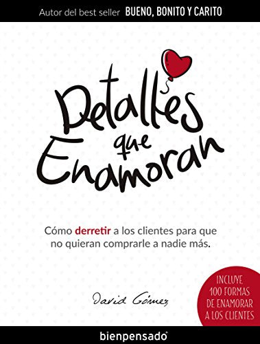 Detalles que enamoran: Como enamorar a los clientes para que no quieran comprarle a nadie mas