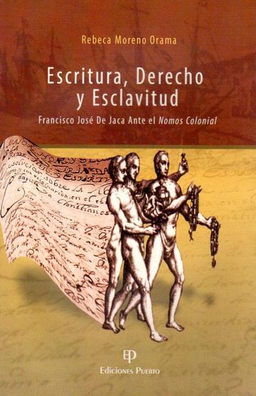 ESCRITURA, DERECHO Y ESCLAVITUD FRANCISCO JOSÉ DE JACA ANTE EL NOMOS COLONIAL
