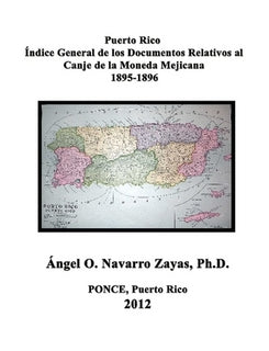Puerto Rico: Índice General de los Documentos Relativos al Canje de la Moneda Mejicana 1895-1896 (Expediente sobre canje de moneda mejicana que circula en la isla)