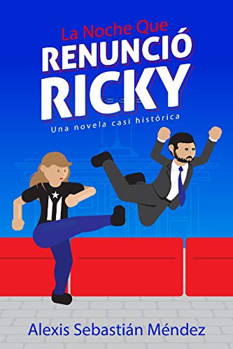 La Noche que Renunció Ricky: Una novela casi histórica