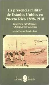 La presencia militar de Estados Unidos en Puerto Rico, 1898-1918: Intereses estratégicos y dominación colonial