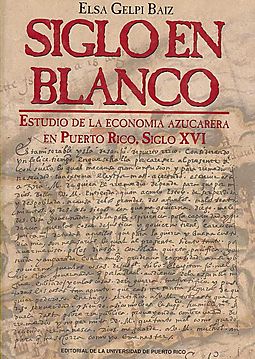 Siglo En Blanco: Estudio de la economía azucarera en el Puerto Rico del Siglo XVI