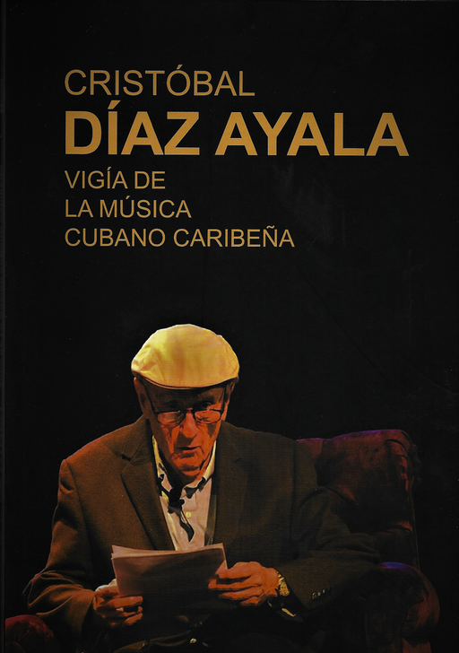 Cristóbal Díaz Ayala: Vigía De La Música Cubano Caribeña