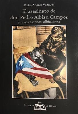 El asesinato de don Pedro Albizu Campos y otros esritos albizuistas