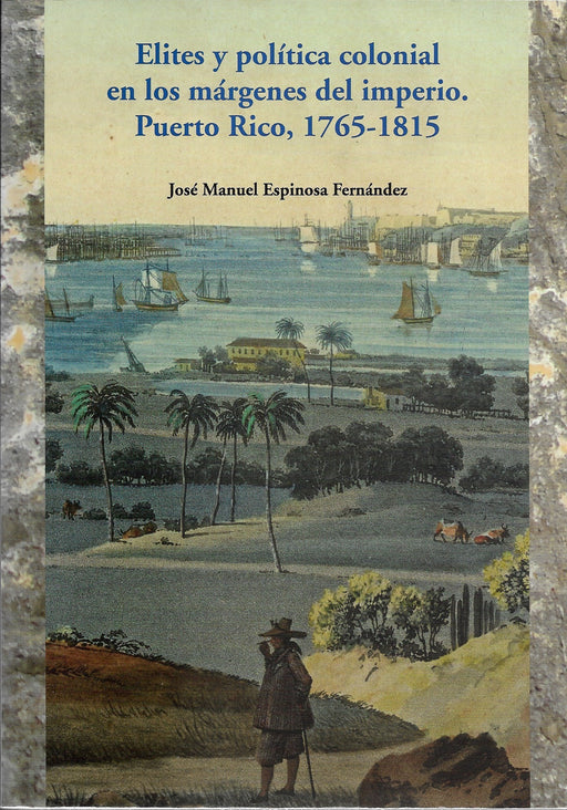 Elites y política colonial en los márgenes del imperio. Puerto Rico, 1765-1815