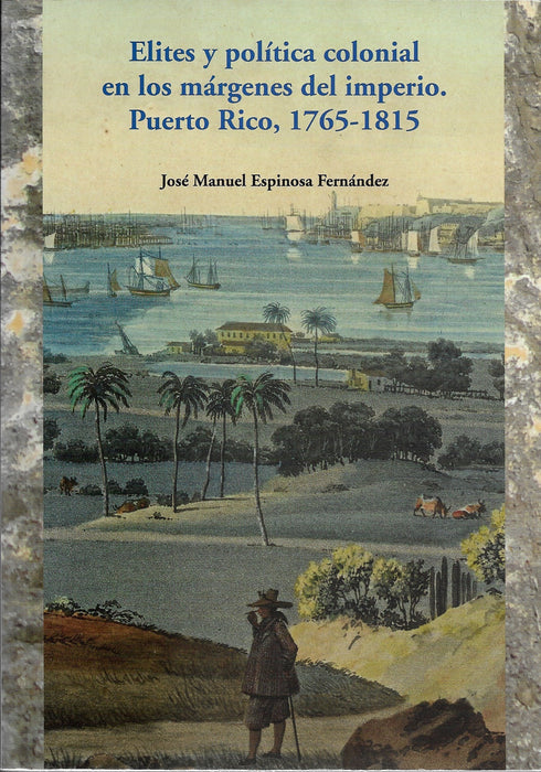 Elites y política colonial en los márgenes del imperio. Puerto Rico, 1765-1815