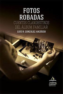 Fotos Robadas: Cuentos clandestinos del álbum familiar