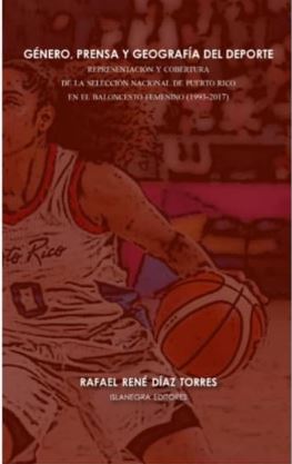 Género, prensa y geografía del deporte: Representación y cobertura de la selección nacional de Puerto Rico en el baloncesto femenino (1993-2017)