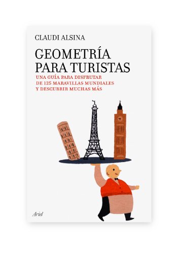 Geometría para turistas: Una guía para disfrutar de 125 maravillas mundiales y descubrir muchas más