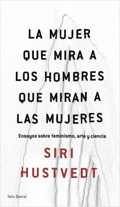La mujer que mira a los hombres que miran a las mujeres Ensayos sobre feminismo, arte y ciencia