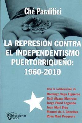 La Represión contra el independentismo Puertorriqueño:1960-2010