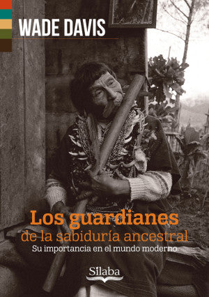 Los guardianes de la sabiduría ancestral, Su importancia en el mundo moderno: Wade Davis