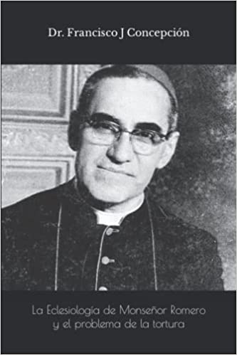 La Eclesiología de Monseñor Romero y el problema de la tortura