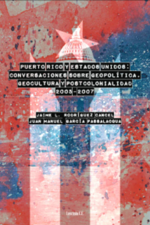 Puerto Rico y Estados Unidos: conversacioes sobre Geopolítica, Geocultura y Postcolonialidad 2005-2007-